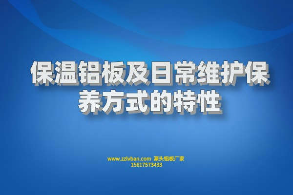 保溫鋁板及日常維護保養(yǎng)方式的特性 保溫鋁板及日常維護保養(yǎng)方式的特性
